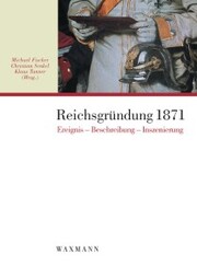 Reichsgründung 1871: Ereignis, Beschreibung, Inszenierung. - Cover