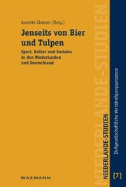 Jenseits von Bier und Tulpen. Sport, Kultur und Soziales in den Niederlanden und Deutschland