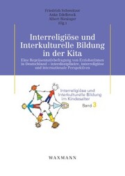 Interreligiöse und Interkulturelle Bildung in der Kita. Eine Repräsentativbefragung von Erzieherinnen in Deutschland - interdisziplinäre, interreligiöse und internationale Perspektiven