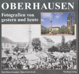 Oberhausen - gestern und heute. Eine Gegenüberstellung