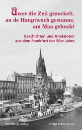 Üwer die Zeil gezockelt, an de Hauptwach gestanne, am Maa gehockt - Geschichten und Anekdoten aus dem Frankfurt der 50er Jahre