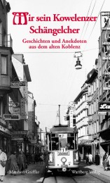 Mir sein Kowelenzer Schängelcher - Geschichten und Anekdoten aus dem alten Koblenz