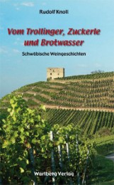 Vom Trollinger, Zuckerle und Brotwasser - Schwäbische Weingeschichten