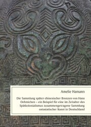 Die Sammlung später chinesischer Bronzen von Hans Oehmichen - ein Beispiel für eine im Zeitalter des Spätkolonialismus zusammengetragene Sammlung ostasiatischer Kunst in Deutschland