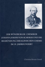 Der Würzburger Chemiker Johann Joseph von Scherer und die Begründung der Klinischen Chemie im 19. Jahrhundert