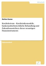 Kreditderivate - Kreditrisikomodelle, bankenaufsichtsrechtliche Behandlung und Zukunftsaussichten dieses neuartigen Finanzinstruments