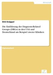 Die Einführung der Diagnosis-Related Groups (DRGs) in den USA und Deutschland am Beispiel zweier Kliniken - Cover