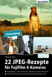 22 JPEG-Rezepte für Fujifilm X-Kameras: mit JPG einzigartige Bildlooks erzeugen