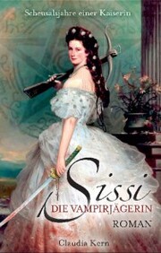 Sissi - Die Vampirjägerin: Scheusalsjahre einer Kaiserin