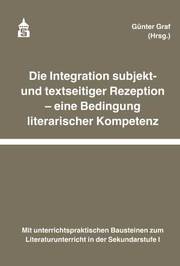 Die Integration subjekt- und textseitiger Rezeption - eine Bedingung literarischer Kompetenz - Cover