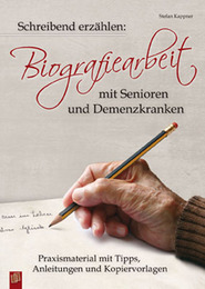 Schreibend erzählen: Biografiearbeit mit Senioren und Demenzkranken