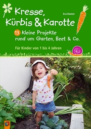 Kresse, Kürbis & Karotte: 13 kleine Projekte rund um Garten, Beet & Co.