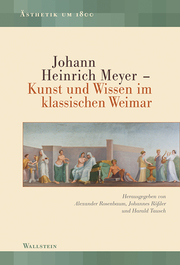 Johann Heinrich Meyer - Kunst und Wissen im klassischen Weimar