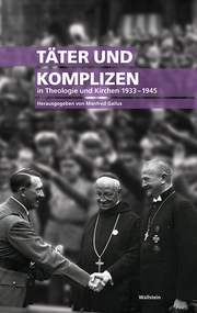 Täter und Komplizen in Theologie und Kirchen 1933-1945.