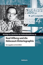 Raul Hilberg und die Holocaust-Historiographie