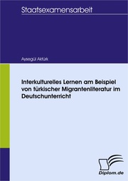 Interkulturelles Lernen am Beispiel von türkischer Migrantenliteratur im Deutschunterricht