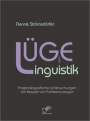 Lüge und Linguistik: Pragmalinguistische Untersuchungen am Beispiel von Politikeraussagen