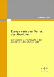 Europa nach dem Verlust des Absoluten: Existenzielle Identitätssuche in der europäischen Literatur um 1900 - Cover