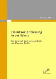 Berufsorientierung in der Schule - ein Vergleich der Lehrplaninhalte von Wien und Berlin - Cover