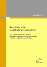 Geschichte der Geschichtswissenschaft: Der tschechische Historiker Zdenek Kalista und die Tradition der deutschen Geistesgeschichte - Cover