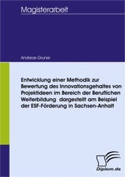 Entwicklung einer Methodik zur Bewertung des Innovationsgehaltes von Projektideen im Bereich der Beruflichen Weiterbildung dargestellt am Beispiel der ESF-Förderung in Sachsen-Anhalt