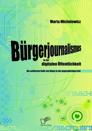 Bürgerjournalismus in der digitalen Öffentlichkeit: Die politische Rolle von Blogs in der gegenwärtigen Zeit