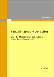 Fußball - Sprache der Völker: Über die Möglichkeiten des Fußballs in der Entwicklungspolitik