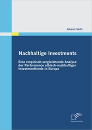 Nachhaltige Investments: Eine empirisch-vergleichende Analyse der Performance ethisch-nachhaltiger Investmentfonds in Europa - Cover