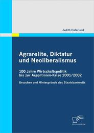 Agrarelite, Diktatur und Neoliberalismus: 100 Jahre Wirtschaftspolitik bis zur Argentinien-Krise 2001/2002