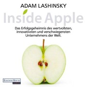 Inside Apple - Das Erfolgsgeheimnis des wertvollsten, innovativsten und verschwiegensten Unternehmens der Welt
