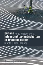Urbane Infrastrukturlandschaften in Transformation
