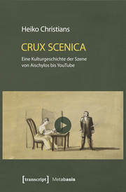 Crux Scenica - Eine Kulturgeschichte der Szene von Aischylos bis YouTube - Cover