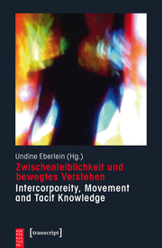 Zwischenleiblichkeit und bewegtes Verstehen/Intercorporeity, Movement and Tacit Knowledge