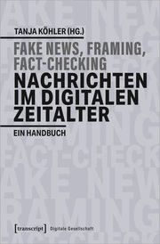 Fake News, Framing, Fact-Checking: Nachrichten im digitalen Zeitalter.