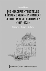 Die 'Nachrichtenstelle für den Orient' im Kontext globaler Verflechtungen (1914-1921)