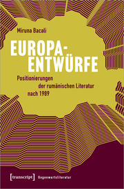 Europaentwürfe - Positionierungen der rumänischen Literatur nach 1989