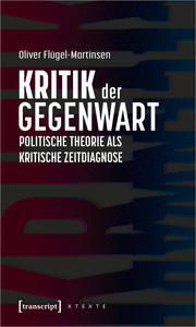 Kritik der Gegenwart - Politische Theorie als kritische Zeitdiagnose.