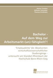 Bachelor - Auf dem Weg zur Arbeitsmarkt-(un)-fähigkeit?!