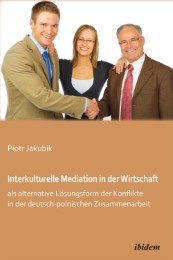 Interkulturelle Mediation in der Wirtschaft als alternative Lösungsform der Konflikte in der deutsch-polnischen Zusammenarbeit