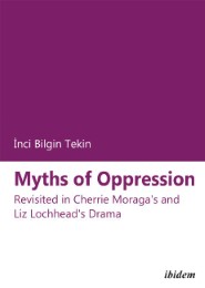 Myths of Oppression: Revisited in Cherrie Moraga and Liz Lochhead's Drama