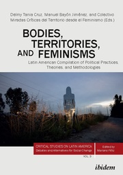 Bodies, Territories, and Feminisms: Latin American Compilation of Political Practices, Theories, and Methodologies