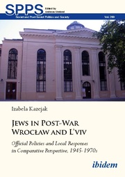 Jews in Post-War Wroclaw and L'vivOfficial Policies and Local Responses in Comparative Perspective, 1945-1970s