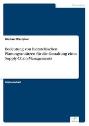 Bedeutung von hierarchischen Planungsansätzen für die Gestaltung eines Supply-Chain-Managements
