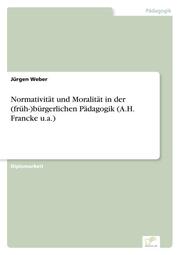 Normativität und Moralität in der (früh-)bürgerlichen Pädagogik (A.H.Francke u.a.)