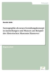 Szenographie als neues Gestaltungskonzept in Ausstellungen und Museen am Beispiel des Historischen Museums Hannover