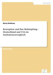Korruption und ihre Bekämpfung - Deutschland und USA im Institutionenvergleich