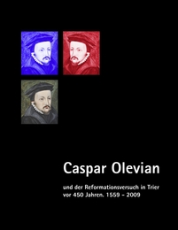Caspar Olevian und der Reformationsversuch in Trier vor 450 Jahren 1559-2009