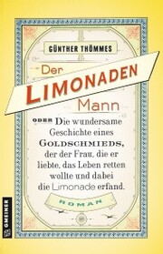 Der Limonadenmann oder Die wundersame Geschichte eines Goldschmieds, der der Frau, die er liebte, das Leben retten wollte und dabei die Limonade erfand - Cover