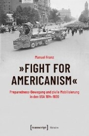 »Fight for Americanism« - Preparedness-Bewegung und zivile Mobilisierung in den USA 1914-1920