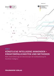 Künstliche Intelligenz anwenden - Einsatzmöglichkeiten und Methoden. - Cover